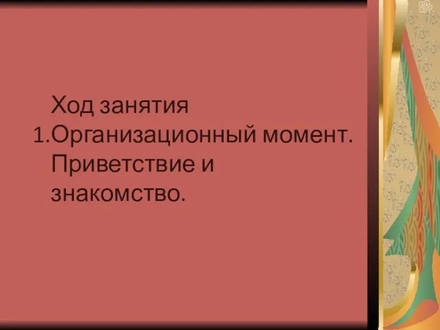 Ход занятия Организационный момент. Приветствие и знакомство.