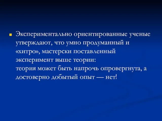 Экспериментально ориентированные ученые утверждают, что умно продуманный и «хитро», мастерски поставленный эксперимент