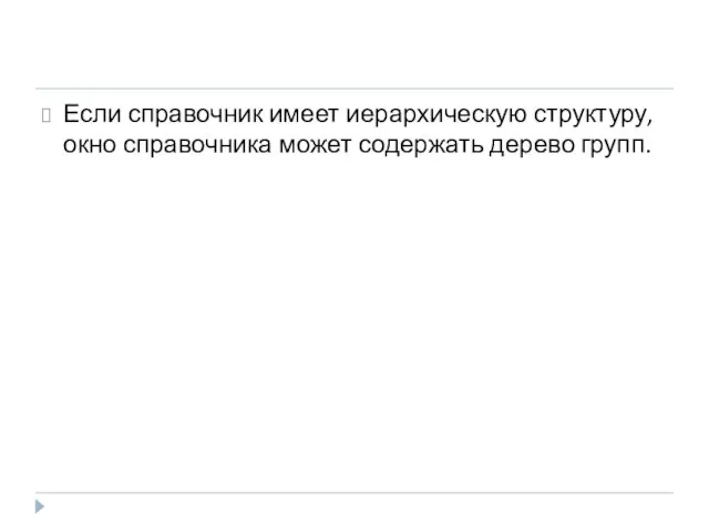 Если справочник имеет иерархическую структуру, окно справочника может содержать дерево групп.