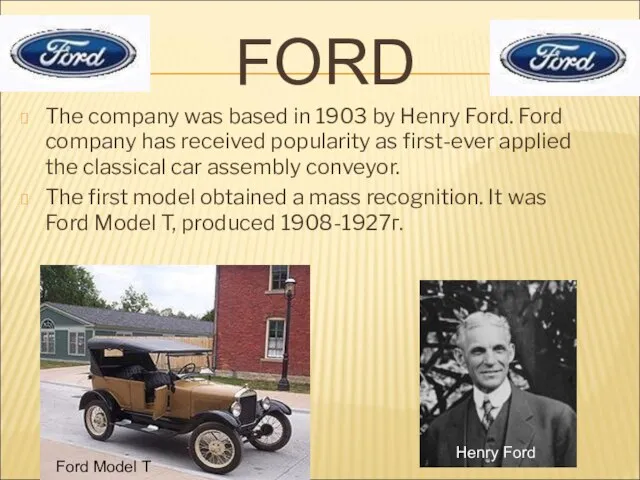 FORD The company was based in 1903 by Henry Ford. Ford company