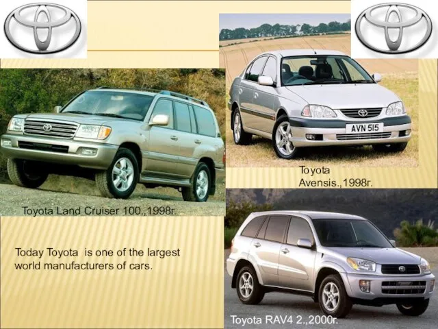 Toyota Avensis.,1998г. Toyota Land Cruiser 100.,1998г. Toyota RAV4 2.,2000г. Today Toyota is