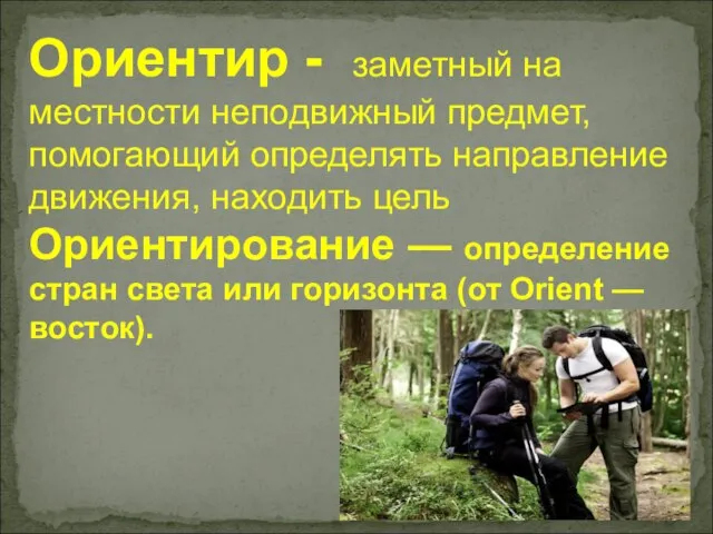 Ориентир - заметный на местности неподвижный предмет, помогающий определять направление движения, находить