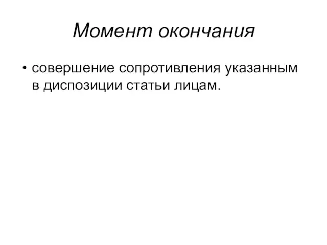 Момент окончания совершение сопротивления указанным в диспозиции статьи лицам.