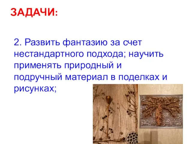 ЗАДАЧИ: 2. Развить фантазию за счет нестандартного подхода; научить применять природный и