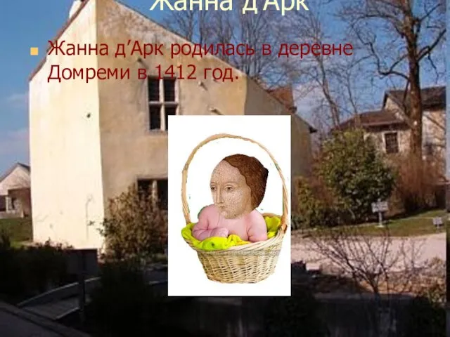 Жанна д’Арк Жанна д’Арк родилась в деревне Домреми в 1412 год.