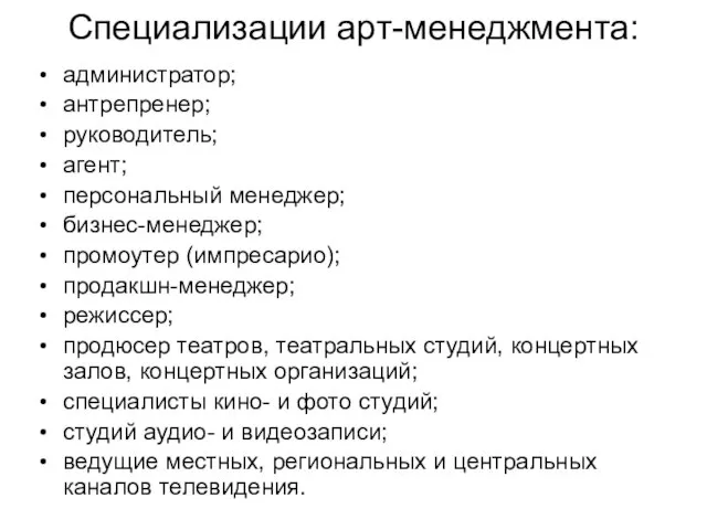 Специализации арт-менеджмента: администратор; антрепренер; руководитель; агент; персональный менеджер; бизнес-менеджер; промоутер (импресарио); продакшн-менеджер;