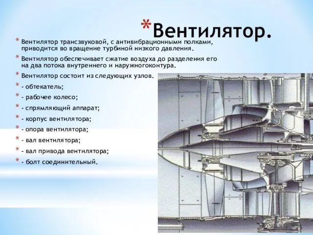 Вентилятор. Вентилятор трансзвуковой, с антивибрационными полками, приводится во вращение турбиной низкого давления.