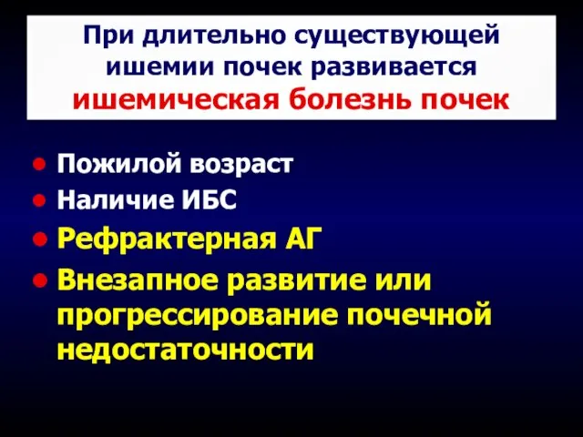 При длительно существующей ишемии почек развивается ишемическая болезнь почек Пожилой возраст Наличие