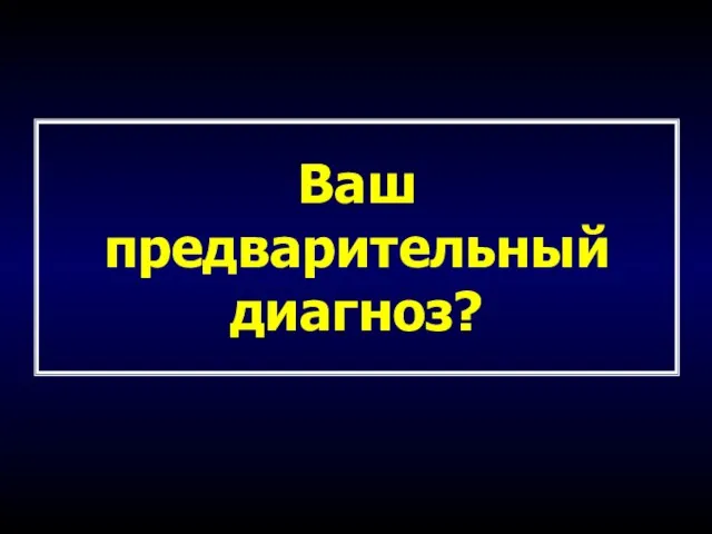 Ваш предварительный диагноз?