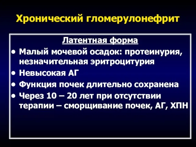 Хронический гломерулонефрит Латентная форма Малый мочевой осадок: протеинурия, незначительная эритроцитурия Невысокая АГ