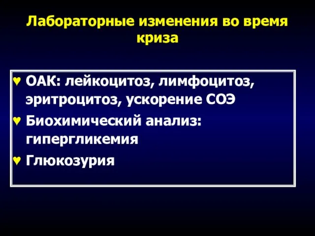 Лабораторные изменения во время криза ОАК: лейкоцитоз, лимфоцитоз, эритроцитоз, ускорение СОЭ Биохимический анализ: гипергликемия Глюкозурия