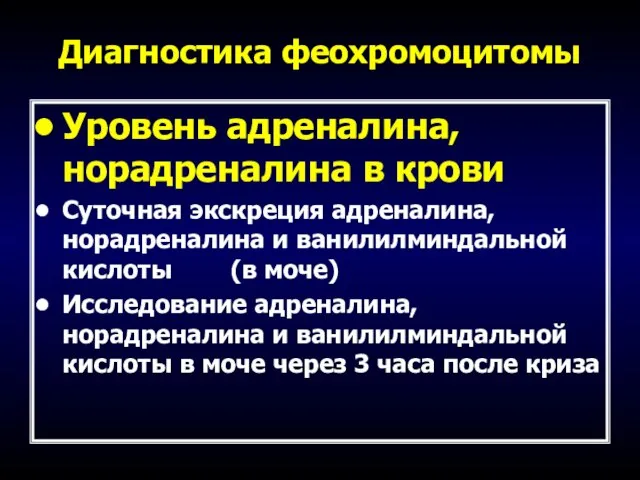 Диагностика феохромоцитомы Уровень адреналина, норадреналина в крови Суточная экскреция адреналина, норадреналина и