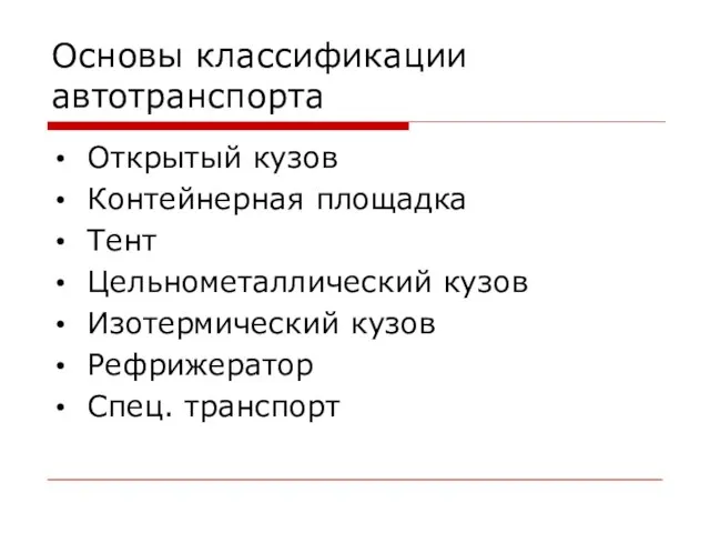 Основы классификации автотранспорта Открытый кузов Контейнерная площадка Тент Цельнометаллический кузов Изотермический кузов Рефрижератор Спец. транспорт