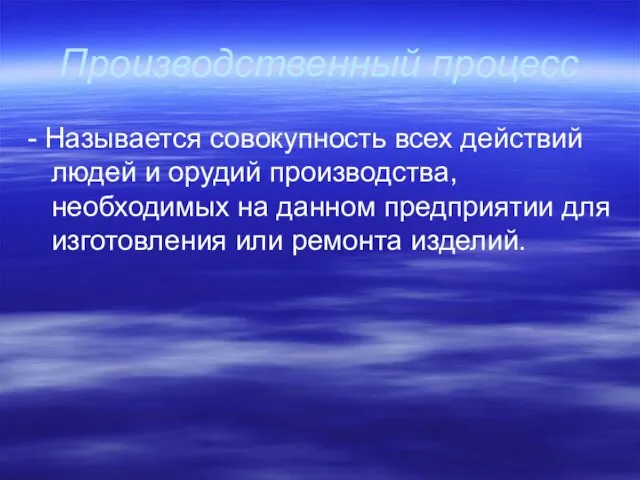 Производственный процесс - Называется совокупность всех действий людей и орудий производства, необходимых