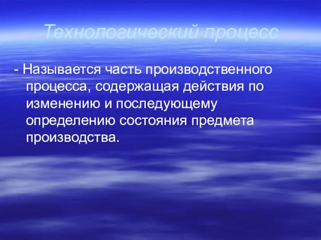 Технологический процесс - Называется часть производственного процесса, содержащая действия по изменению и