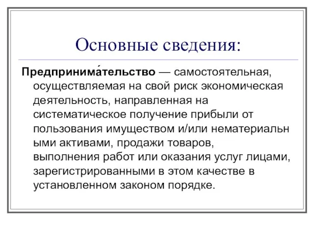 Основные сведения: Предпринима́тельство — самостоятельная, осуществляемая на свой риск экономическая деятельность, направленная