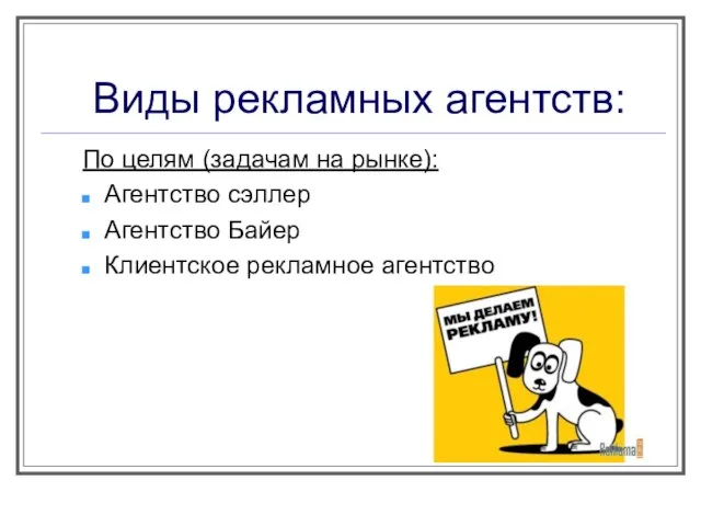 Виды рекламных агентств: По целям (задачам на рынке): Агентство сэллер Агентство Байер Клиентское рекламное агентство