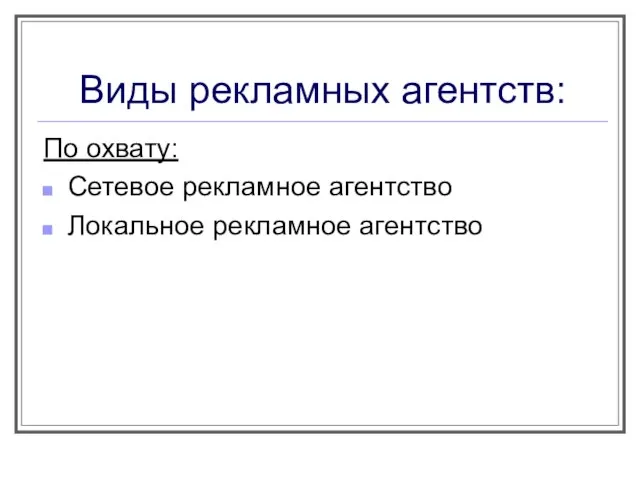 Виды рекламных агентств: По охвату: Сетевое рекламное агентство Локальное рекламное агентство