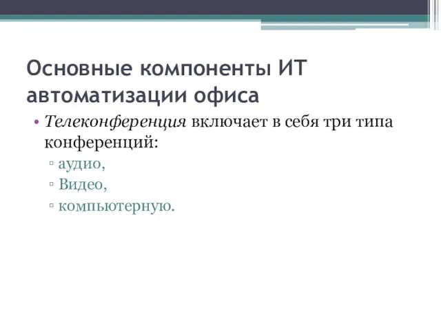 Основные компоненты ИТ автоматизации офиса Телеконференция включает в себя три типа конференций: аудио, Видео, компьютерную.