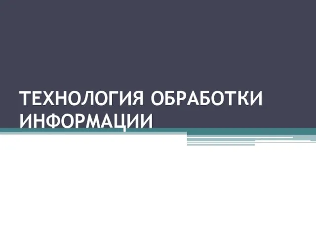 ТЕХНОЛОГИЯ ОБРАБОТКИ ИНФОРМАЦИИ