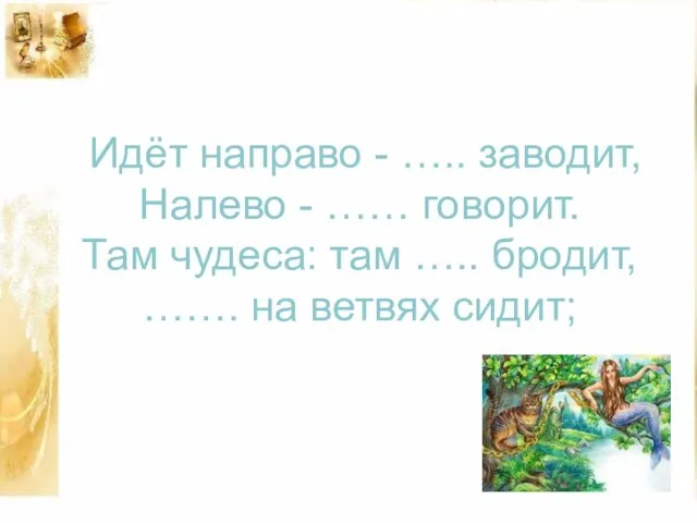 Идёт направо - ….. заводит, Налево - …… говорит. Там чудеса: там