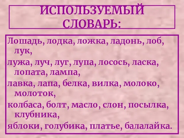 ИСПОЛЬЗУЕМЫЙ СЛОВАРЬ: Лошадь, лодка, ложка, ладонь, лоб, лук, лужа, луч, луг, лупа,