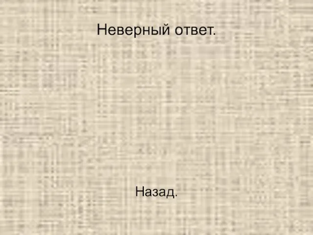 Неверный ответ. Назад.