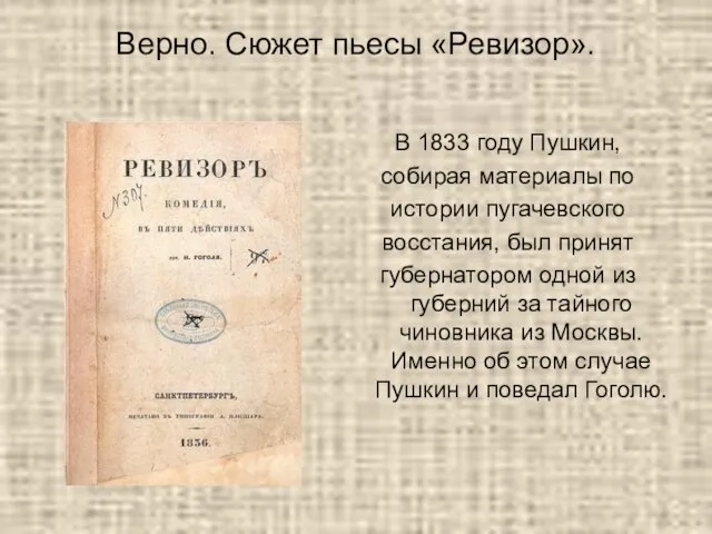 Верно. Сюжет пьесы «Ревизор». В 1833 году Пушкин, собирая материалы по истории