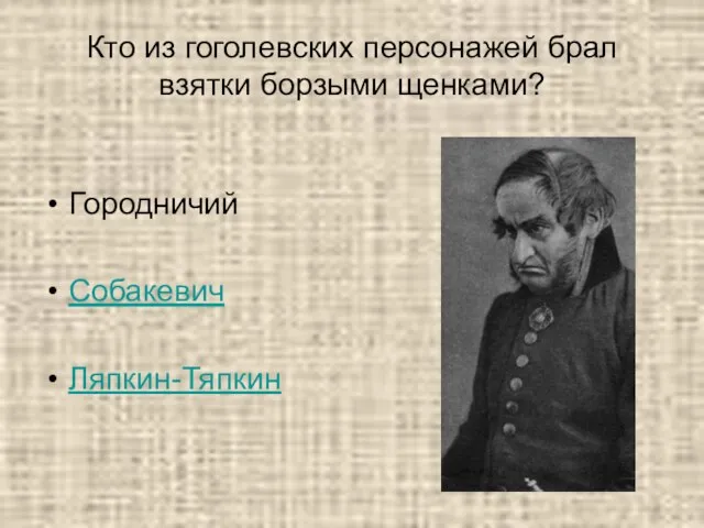 Кто из гоголевских персонажей брал взятки борзыми щенками? Городничий Собакевич Ляпкин-Тяпкин