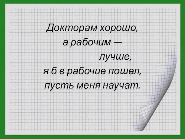 Докторам хорошо, а рабочим — лучше, я б в рабочие пошел, пусть меня научат.