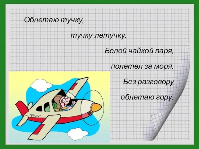 Облетаю тучку, тучку-летучку. Белой чайкой паря, полетел за моря. Без разговору облетаю гору.