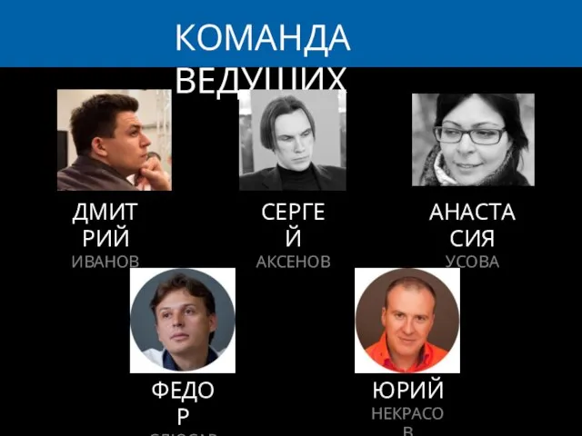 ДМИТРИЙ ИВАНОВ КОМАНДА ВЕДУЩИХ СЕРГЕЙ АКСЕНОВ АНАСТАСИЯ УСОВА ФЕДОР СЛЮСАРЧУК ЮРИЙ НЕКРАСОВ