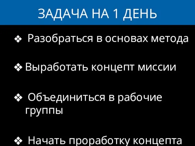 ЗАДАЧА НА 1 ДЕНЬ Разобраться в основах метода Выработать концепт миссии Объединиться