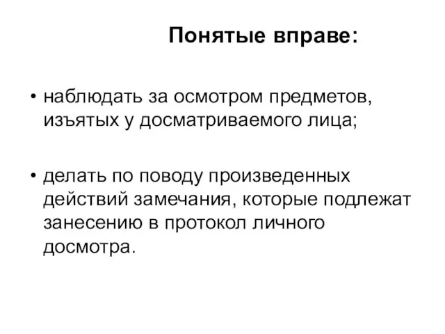 Понятые вправе: наблюдать за осмотром предметов, изъятых у досматриваемого лица; делать по