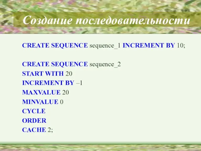 Создание последовательности CREATE SEQUENCE sequence_1 INCREMENT BY 10; CREATE SEQUENCE sequence_2 START