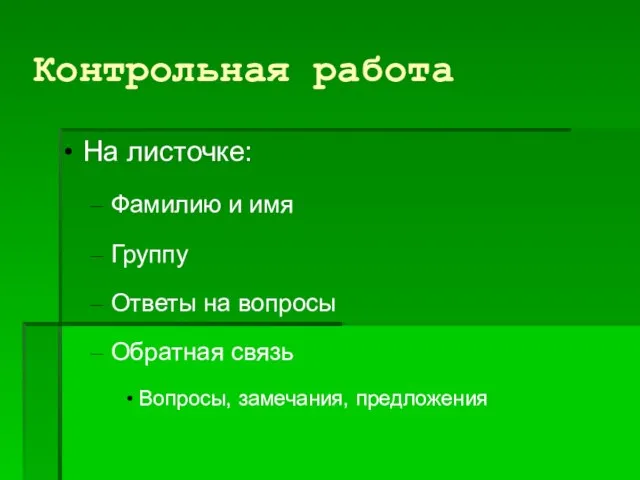 Контрольная работа На листочке: Фамилию и имя Группу Ответы на вопросы Обратная связь Вопросы, замечания, предложения