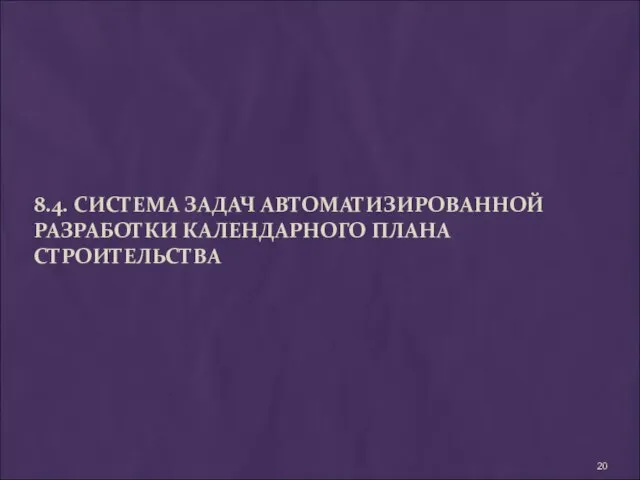 8.4. СИСТЕМА ЗАДАЧ АВТОМАТИЗИРОВАННОЙ РАЗРАБОТКИ КАЛЕНДАРНОГО ПЛАНА СТРОИТЕЛЬСТВА