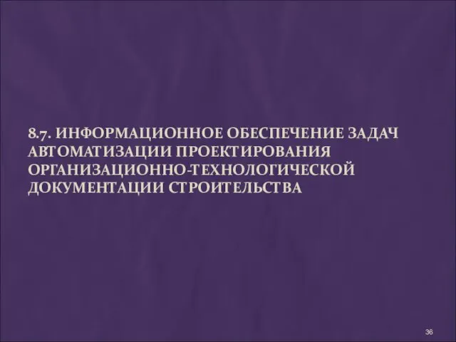 8.7. ИНФОРМАЦИОННОЕ ОБЕСПЕЧЕНИЕ ЗАДАЧ АВТОМАТИЗАЦИИ ПРОЕКТИРОВАНИЯ ОРГАНИЗАЦИОННО-ТЕХНОЛОГИЧЕСКОЙ ДОКУМЕНТАЦИИ СТРОИТЕЛЬСТВА