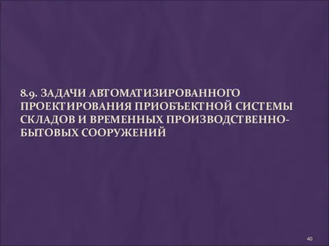 8.9. ЗАДАЧИ АВТОМАТИЗИРОВАННОГО ПРОЕКТИРОВАНИЯ ПРИОБЪЕКТНОЙ СИСТЕМЫ СКЛАДОВ И ВРЕМЕННЫХ ПРОИЗВОДСТВЕННО-БЫТОВЫХ СООРУЖЕНИЙ