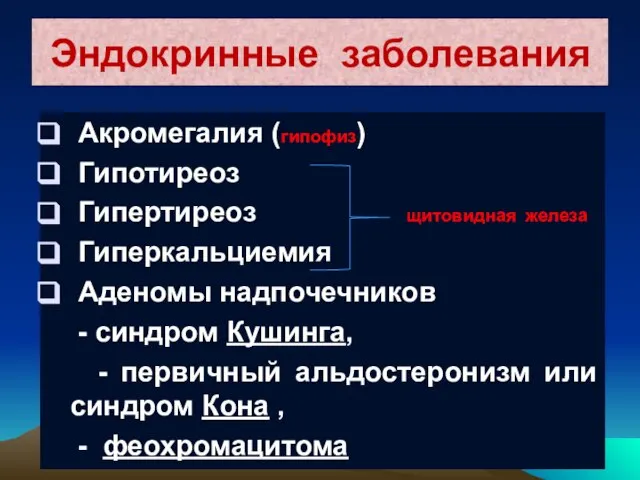 Эндокринные заболевания Акромегалия (гипофиз) Гипотиреоз Гипертиреоз щитовидная железа Гиперкальциемия Аденомы надпочечников -