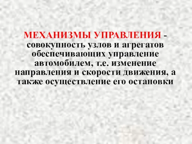 МЕХАНИЗМЫ УПРАВЛЕНИЯ - совокупность узлов и агрегатов обеспечивающих управление автомобилем, т.е. изменение