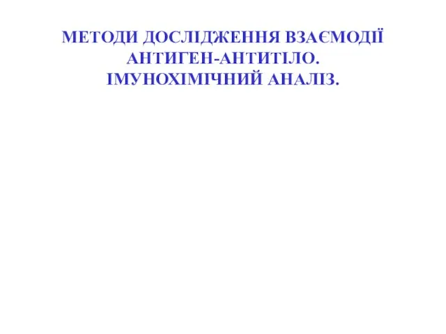 МЕТОДИ ДОСЛІДЖЕННЯ ВЗАЄМОДІЇ АНТИГЕН-АНТИТІЛО. ІМУНОХІМІЧНИЙ АНАЛІЗ.