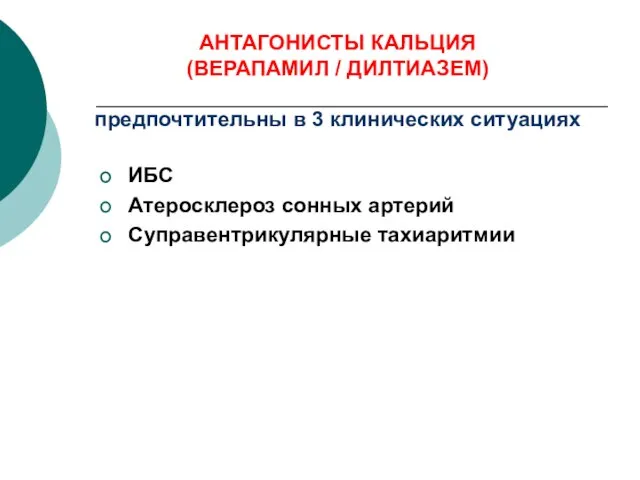 АНТАГОНИСТЫ КАЛЬЦИЯ (ВЕРАПАМИЛ / ДИЛТИАЗЕМ) предпочтительны в 3 клинических ситуациях ИБС Атеросклероз сонных артерий Суправентрикулярные тахиаритмии