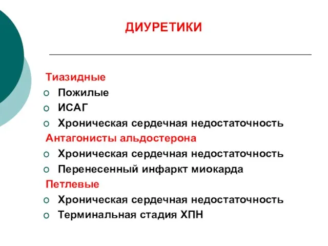 ДИУРЕТИКИ Тиазидные Пожилые ИСАГ Хроническая сердечная недостаточность Антагонисты альдостерона Хроническая сердечная недостаточность