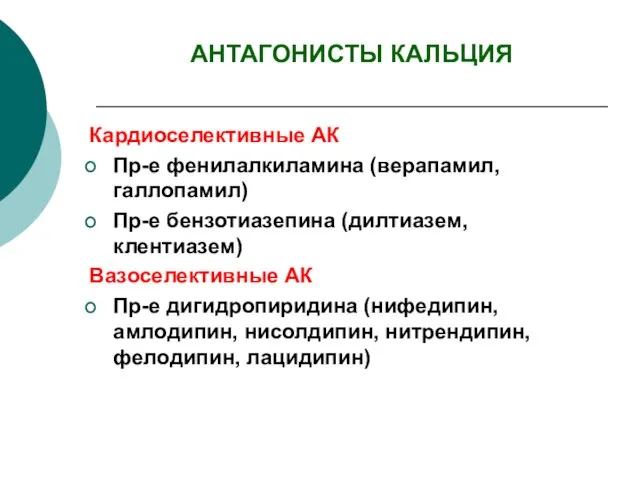 АНТАГОНИСТЫ КАЛЬЦИЯ Кардиоселективные АК Пр-е фенилалкиламина (верапамил, галлопамил) Пр-е бензотиазепина (дилтиазем, клентиазем)