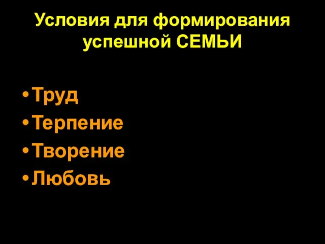 Условия для формирования успешной СЕМЬИ Труд Терпение Творение Любовь