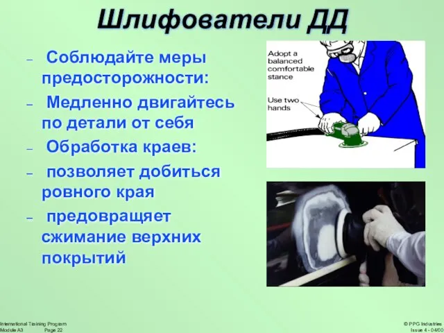 Шлифователи ДД Соблюдайте меры предосторожности: Медленно двигайтесь по детали от себя Обработка