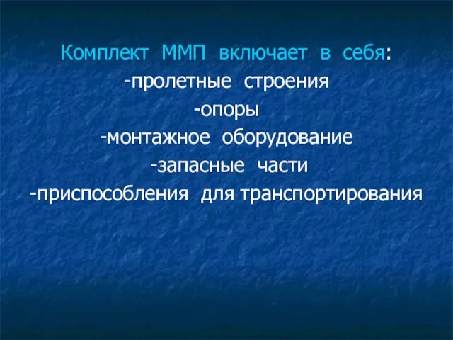 Комплект ММП включает в себя: -пролетные строения -опоры -монтажное оборудование -запасные части -приспособления для транспортирования