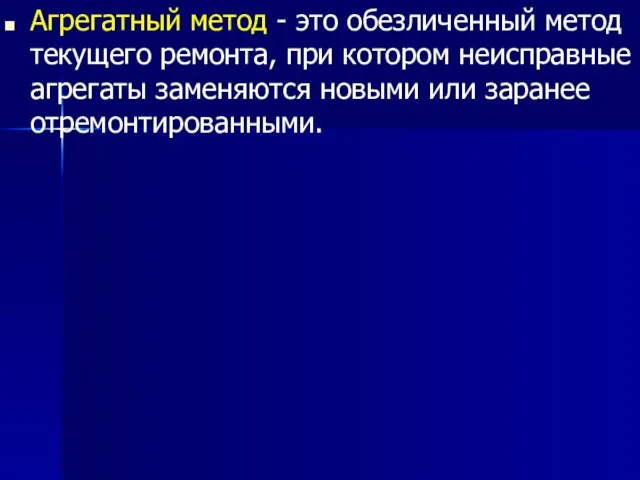 Агрегатный метод - это обезличенный метод текущего ремонта, при котором неисправные агрегаты