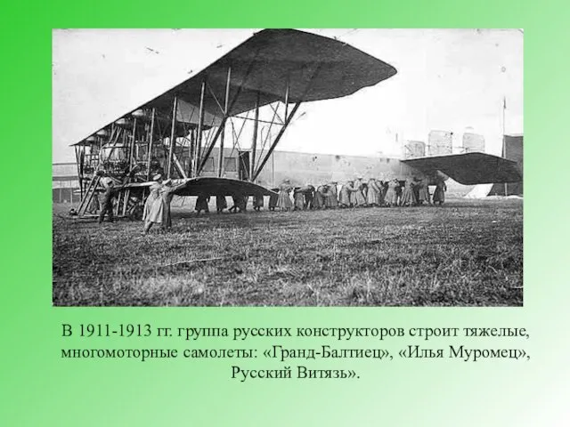В 1911-1913 гг. группа русских конструкторов строит тяжелые, многомоторные самолеты: «Гранд-Балтиец», «Илья Муромец», Русский Витязь».